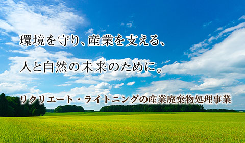 環境を守り、産業を支える、人と自然の未来のために。リクリエートライトニング 産業廃棄物処理事業