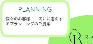 個々のお客様ニーズにお応えするプランニングのご提案します。